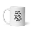 IF MY MOUTH DOESN'T SAY IT MY FACE WILL
