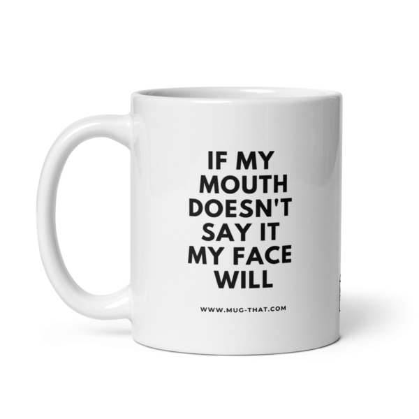 IF MY MOUTH DOESN'T SAY IT MY FACE WILL