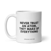 mug-that-funny-coffee-mug-never-trust-an-atom-325ml.png NEVER TRUST AN ATOM THEY MAKE UP EVERYTHING