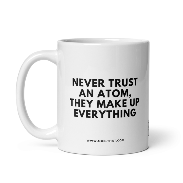 mug-that-funny-coffee-mug-never-trust-an-atom-325ml.png NEVER TRUST AN ATOM THEY MAKE UP EVERYTHING
