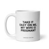TAKE IT EASY ON ME MY WIFE IS PREGNANT