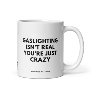 mug-that-lustige-kaffeetasse-gaslighting-isnt-real-youre-just-crazy-325ml.png GASLIGHTING ISN'T REAL YOU'RE JUST CRAZY