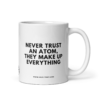 mug-that-lustige-kaffeetasse-never-trust-an-atom-they-make-up-everything-325ml.png NEVER TRUST AN ATOM THEY MAKE UP EVERYTHING