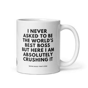 white-glossy-mug-white-11-oz-handle-on-right-68b6e393bebc1.png I NEVER ASKED TO BE THE WORLD'S BEST BOSS BUT HERE I AM ABSOLUTELY CRUSHING IT